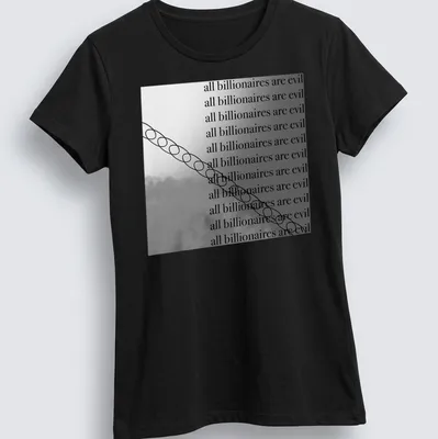 Bold text shirt stating 'all billionaires are evil' in modern minimalist style — printed on a women's shirt