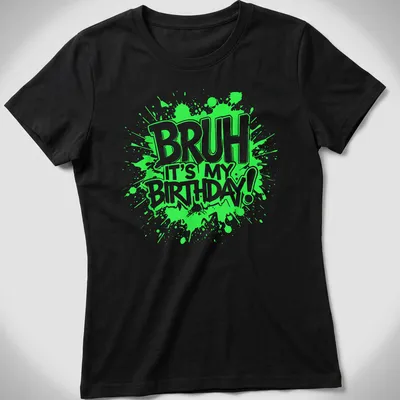 Colorful drip graffiti design with the phrase 'Bruh It's My Birthday!' — printed on a women's shirt