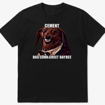 Meme style shirt with humorous dog illustration and text: Cement Das Conk Creete Baybee