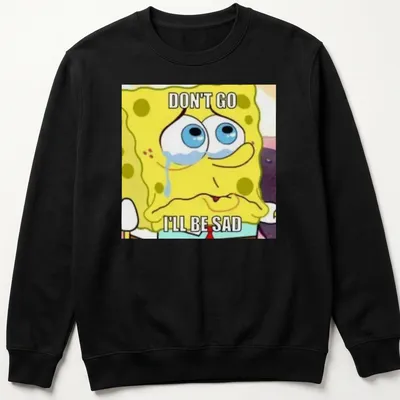 Spongebob Squarepants cartoon t-shirt with text 'DON'T GO I'LL BE SAD' — printed on a unisex sweatshirt