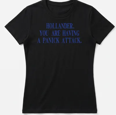 Bold distressed shirt with the text 'HOLLANDER, YOU ARE HAVING A PANICK ATTACK.' in blue and white. — printed on a women's shirt