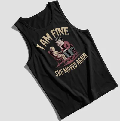 Humorous illustration of a father with a doll and text saying I AM FINE SHE MOVED AGAIN — printed on a tank top