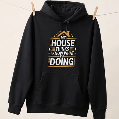 Bold text t-shirt with the phrase 'My House Thinks I Know What I'm Doing' in white, orange, and gold — printed on a unisex hoodie