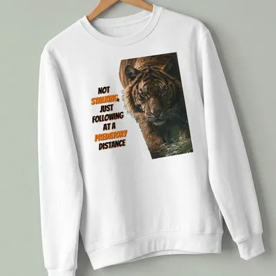 Realistic tiger illustration with humorous text about stalking — printed on a unisex sweatshirt