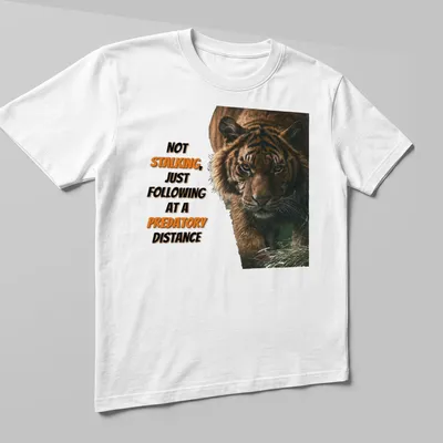 Realistic tiger illustration with humorous text about stalking — printed on a unisex t-shirt (angled view)