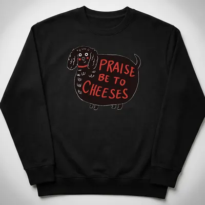 Whimsical illustration of a black dog with the text 'Praise Be To Cheeses' — printed on a unisex sweatshirt