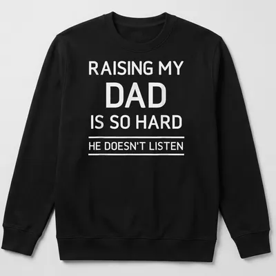 Bold typography humorous T-shirt about raising a dad who doesn't listen — printed on a unisex sweatshirt