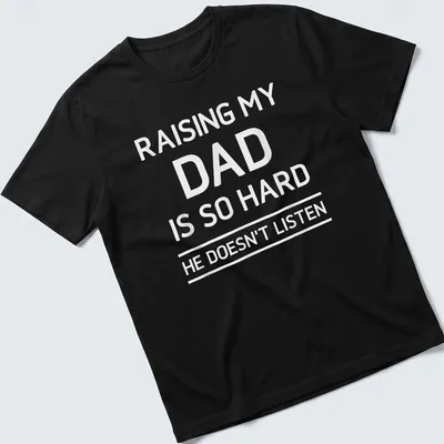 Bold typography humorous T-shirt about raising a dad who doesn't listen