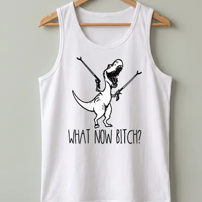 Cartoon T-Rex with bold text 'WHAT NOW BITCH?' in black and white — printed on a tank top