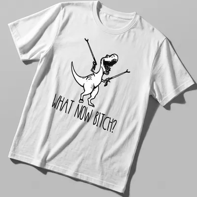 Cartoon T-Rex with bold text 'WHAT NOW BITCH?' in black and white