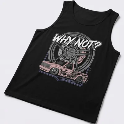 Illustration of a slammed truck with custom wheels and the text 'WHY NOT?' — printed on a tank top