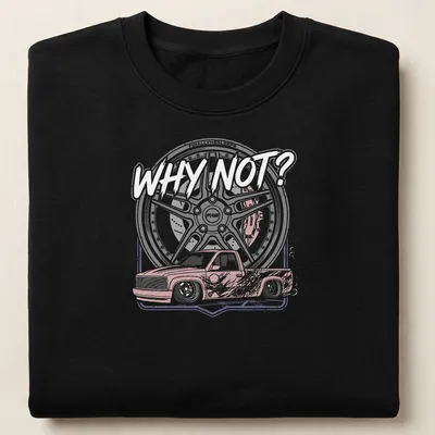 Illustration of a slammed truck with custom wheels and the text 'WHY NOT?' — printed on a unisex sweatshirt