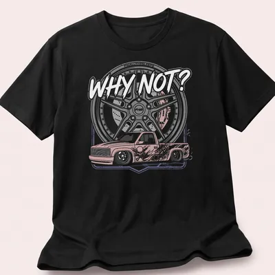 Illustration of a slammed truck with custom wheels and the text 'WHY NOT?' — printed on a unisex t-shirt