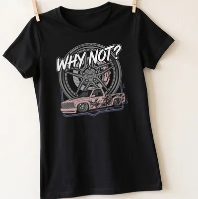 Illustration of a slammed truck with custom wheels and the text 'WHY NOT?' — printed on a women's shirt